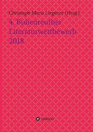 4. Bubenreuther Literaturwettbewerb 2018 de Christoph-Maria Liegener