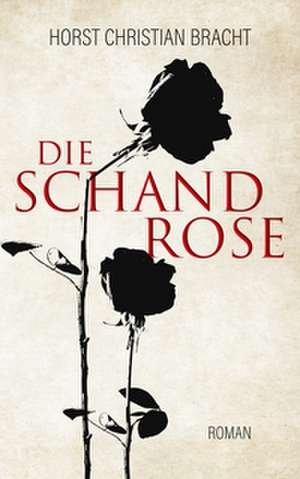 Die Schandrose de Horst Christian Bracht