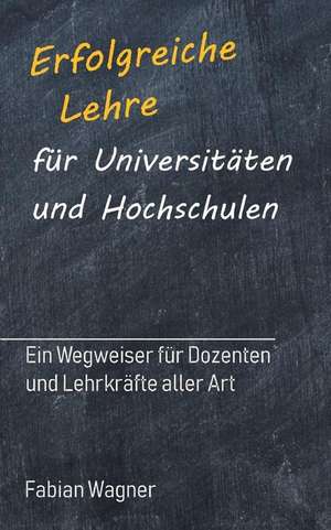 Erfolgreiche Lehre für Universitäten und Hochschulen de Fabian Wagner