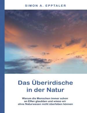 Das Überirdische in der Natur de Simon A. Epptaler