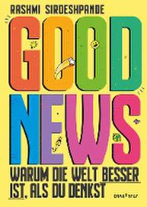 Good News - Warum die Welt besser ist, als du denkst de Rashmi Sirdeshpande