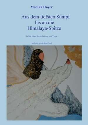 Aus dem tiefsten Sumpf bis an die Himalaya-Spitze de Monika Hoyer