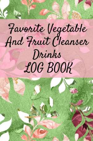 Favorite Vegetable And Fruit Cleanser Drinks Log Book de Ginger Green