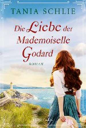 Die Liebe der Mademoiselle Godard de Tania Schlie