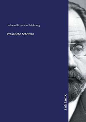 Prosaische Schriften de Johann Ritter von Kalchberg