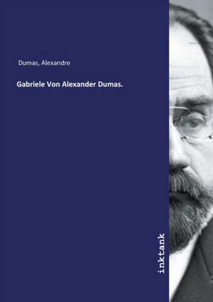 Gabriele Von Alexander Dumas. de Alexandre Dumas