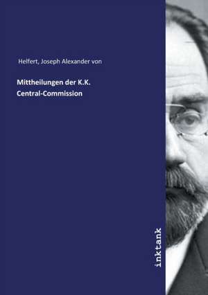 Mittheilungen der K.K. Central-Commission de Joseph Alexander Von Helfert