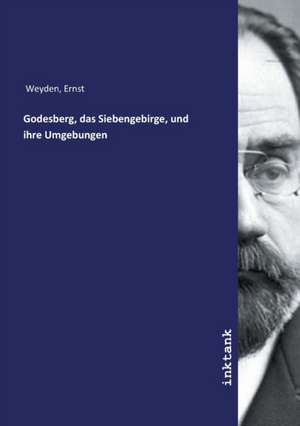 Godesberg, das Siebengebirge, und ihre Umgebungen de Ernst Weyden