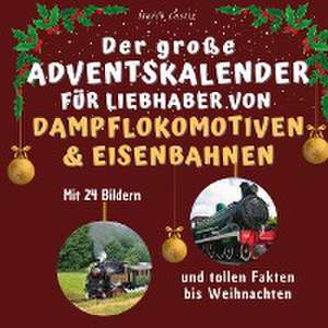 Der große Adventskalender für Liebhaber von Dampflokomotiven & Eisenbahnen de Marco Lustig