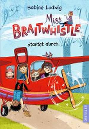 Miss Braitwhistle 6. Miss Braitwhistle startet durch de Sabine Ludwig