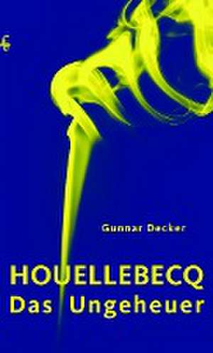 Houellebecq, das Ungeheuer de Gunnar Decker