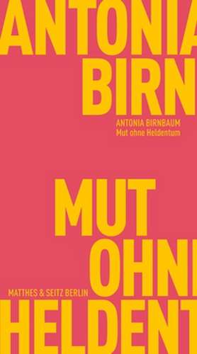 Mut ohne Heldentum de Antonia Birnbaum