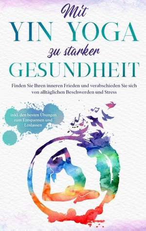 Mit Yin Yoga zu starker Gesundheit de Flora Sonnenberg