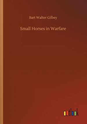 Small Horses in Warfare de Bart Walter Gilbey