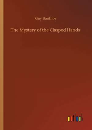 The Mystery of the Clasped Hands de Guy Boothby