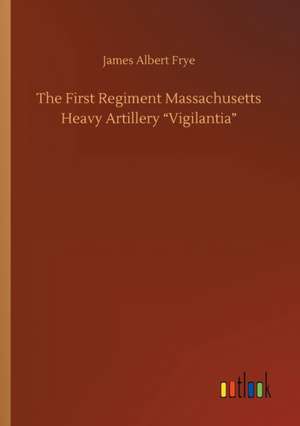 The First Regiment Massachusetts Heavy Artillery ¿Vigilantia¿ de James Albert Frye