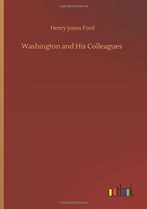 Washington and His Colleagues de Henry Jones Ford