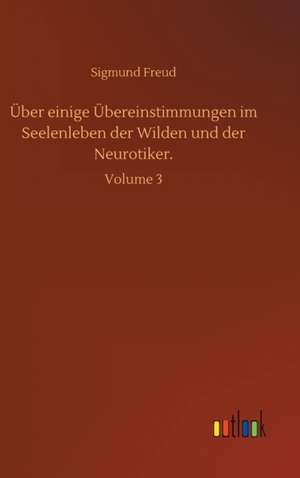 Über einige Übereinstimmungen im Seelenleben der Wilden und der Neurotiker. de Sigmund Freud