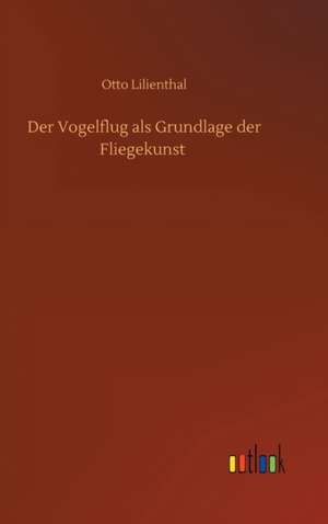 Der Vogelflug als Grundlage der Fliegekunst de Otto Lilienthal