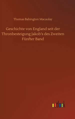 Geschichte von England seit der Thronbesteigung Jakob¿s des Zweiten Fünfter Band de Thomas Babington Macaulay