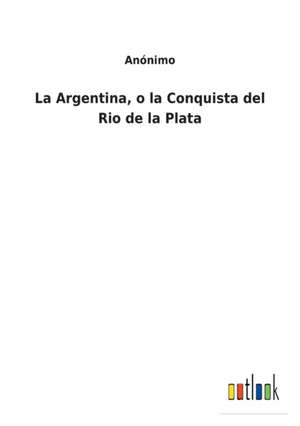 La Argentina, o la Conquista del Rio de la Plata de Anónimo