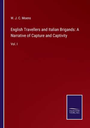 English Travellers and Italian Brigands: A Narrative of Capture and Captivity de W. J. C. Moens