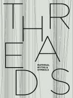 THREADS - Material, Myths & Symbols de Maria Spitz