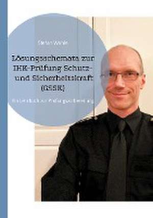 Lösungsschemata zur IHK-Prüfung Schutz- und Sicherheitskraft (GSSK) de Stefan Wahle