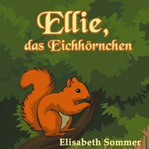 Ellie, das Eichhörnchen de Elisabeth Sommer