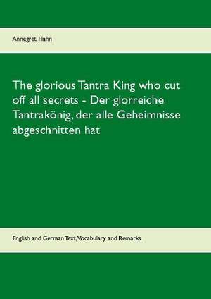 The glorious Tantra King who cut off all secrets - Der glorreiche Tantrakönig, der alle Geheimnisse abgeschnitten hat de Annegret Hahn