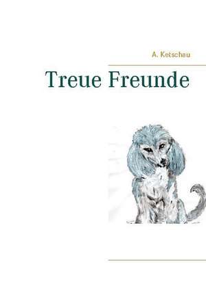 Treue Freunde de A. Ketschau