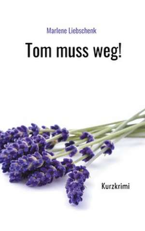 Tom muss weg! de Marlene Liebschenk