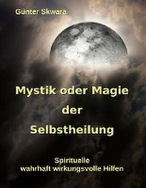 Mystik oder Magie der Selbstheilung de Günter Skwara