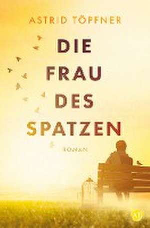 Die Frau des Spatzen de Astrid Töpfner