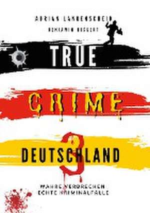 True Crime Deutschland 3 Wahre Verbrechen ¿ Echte Kriminalfälle de Adrian Langenscheid