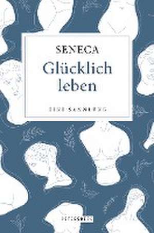 Glücklich leben - Eine Sammlung de Seneca