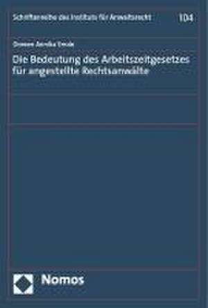 Die Bedeutung des Arbeitszeitgesetzes für angestellte Rechtsanwälte de Doreen Annika Emde