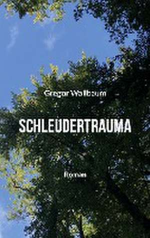 Schleudertrauma de Gregor Wallbaum