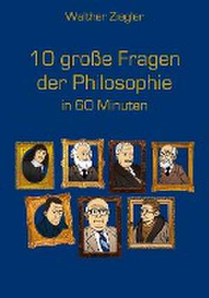 10 große Fragen der Philosophie in 60 Minuten de Walther Ziegler