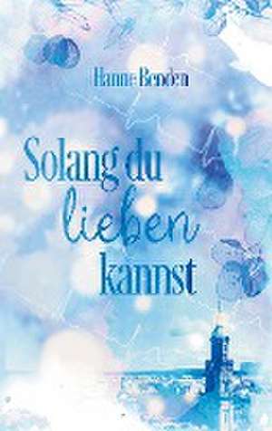 Solang du lieben kannst de Hanne Benden