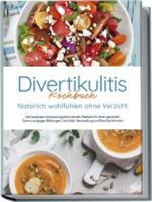 Divertikulitis Kochbuch - Natürlich wohlfühlen ohne Verzicht: Die leckersten entzündungshemmenden Rezepte für einen gesunden Darm und gegen Blähungen, Durchfall, Verstopfung und Bauchschmerzen de Christina Gensch