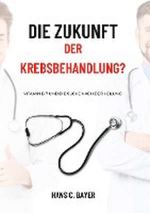 Die Zukunft der Krebsbehandlung? de Hans C. Bayer