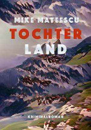 Tochterland de Mike Mateescu
