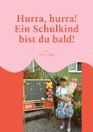 Hurra, hurra! Ein Schulkind bist du bald! de S. E. B. Schütz