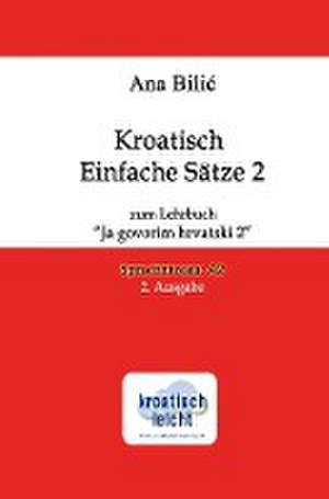 Kroatisch Einfache Sätze 2 zum Lehrbuch "Ja govorim hrvatski 2" de Ana Bilic