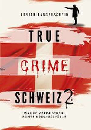 True Crime Schweiz 2 de Adrian Langenscheid