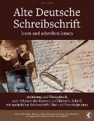 Alte Deutsche Schreibschrift lesen und schreiben lernen - Anleitung und Übungsbuch zum Erlernen der Kurrent und Sütterlin-Schrift mit zusätzlicher Schönschrift-Fibel und Transkriptionen de Vasco Kintzel