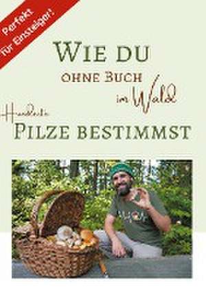 Wie du ohne Buch im Wald Hunderte Pilze bestimmst de Raphael Gorschlüter