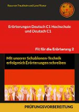 Erörterungen Deutsch C1 Hochschule und Deutsch C1 * Mit Schablonen erfolgreich schreiben de Rosa von Trautheim