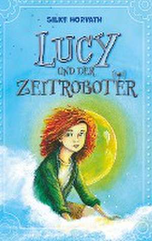 Lucy und der Zeitroboter de Silke Horvath